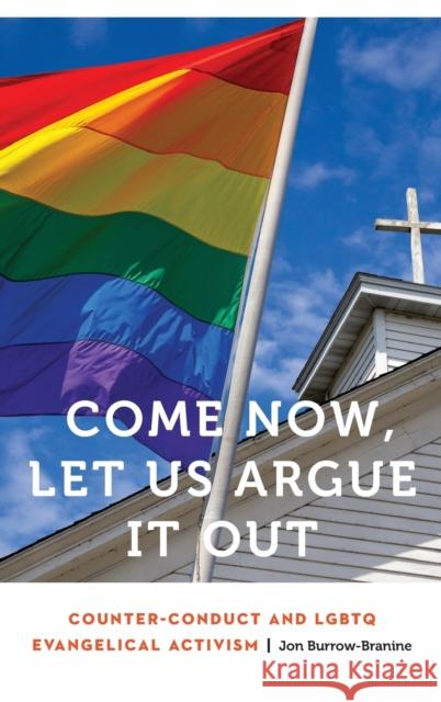 Come Now, Let Us Argue It Out: Counter-Conduct and LGBTQ Evangelical Activism Jon Burrow-Branine 9781496224200 University of Nebraska Press - książka