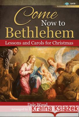 Come Now to Bethlehem - Satb with Performance CD: Lessons and Carols for Christmas [With CD (Audio)] Dale Wood Douglas E. Wagner 9780787759483 Sacred Music Press - książka