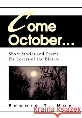 Come October...: Short Stories and Poems for Lovers of the Bizarre May, Edward T. 9780595747528 iUniverse - książka