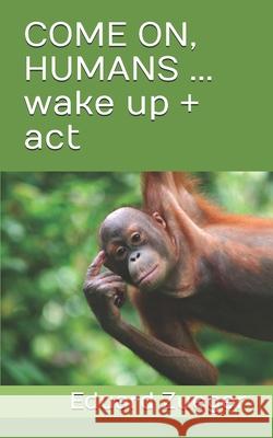 COME ON, HUMANS ... wake up + act Eduard Zueger 9781724187239 Independently Published - książka