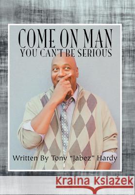 Come on Man: You Can't Be Serious Hardy, Tony Jabez 9781479753383 Xlibris Corporation - książka