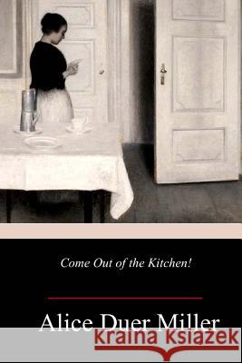 Come Out of the Kitchen! Alice Duer Miller 9781981638208 Createspace Independent Publishing Platform - książka