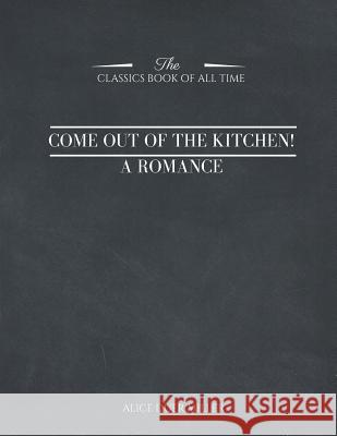 Come Out of the Kitchen! A Romance Miller, Alice Duer 9781546959915 Createspace Independent Publishing Platform - książka