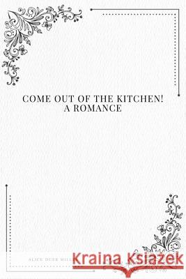 Come Out of the Kitchen! A Romance Miller, Alice Duer 9781979110181 Createspace Independent Publishing Platform - książka