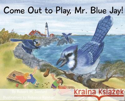 Come Out to Play, Mr. Blue Jay! Robert M. Sanford Rebecca Reinhart 9781943424771 North Country Press - książka