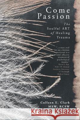 Come Passion: The Soulful ART of Healing Trauma Colleen E Clark   9781990688157 Ingenium Books - książka