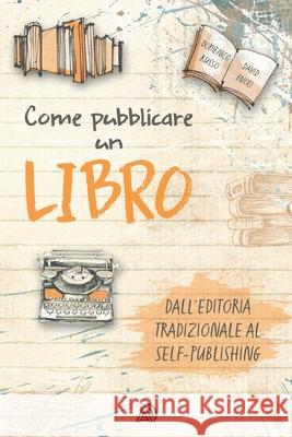 Come pubblicare un libro: dall'editoria tradizionale al self-publishing David Fivoli, Domenico Russo 9798732693461 Independently Published - książka