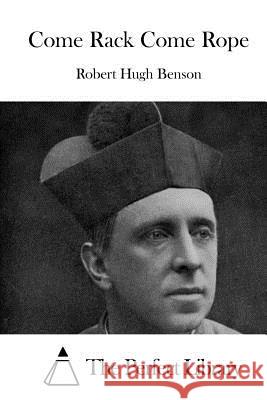 Come Rack Come Rope Robert Hugh Benson The Perfect Library 9781519594051 Createspace Independent Publishing Platform - książka