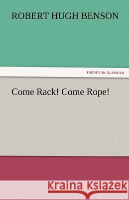 Come Rack! Come Rope! Robert Hugh Benson   9783842480032 tredition GmbH - książka