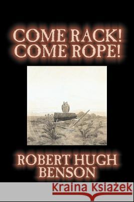 Come Rack! Come Rope! by Robert Hugh Benson, Fiction, Literary, Classics, Science Fiction Benson, Robert Hugh 9781598189995 Aegypan - książka
