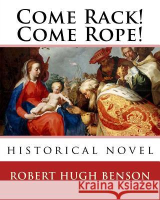 Come Rack! Come Rope!. By: Robert Hugh Benson: historical novel Benson, Robert Hugh 9781540788559 Createspace Independent Publishing Platform - książka