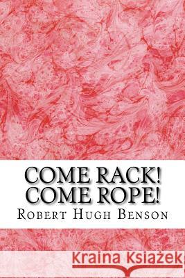 Come Rack! Come Rope!: (Robert Hugh Benson Classics Collection) Robert Hug 9781508604693 Createspace - książka