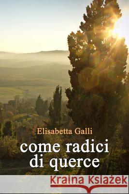 Come radici di querce Galli, Elisabetta 9781979035712 Createspace Independent Publishing Platform - książka