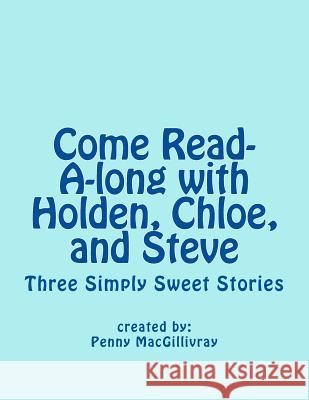 Come Read-A-long with Holden, Chloe, and Steve: Three Simply Sweet Stories Macgillivray, Penny Lee 9781546574538 Createspace Independent Publishing Platform - książka