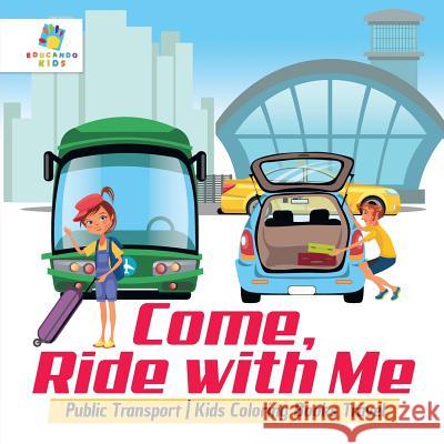 Come, Ride with Me - Public Transport - Kids Coloring Books Travel Educando Kids 9781645210764 Educando Kids - książka