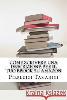 Come scrivere una descrizione per il tuo ebook su Amazon Tamanini, Pierluigi 9781518688331 Createspace - książka