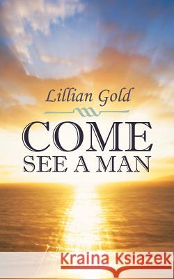 Come, See a Man Lillian Gold 9781449782771 WestBow Press - książka