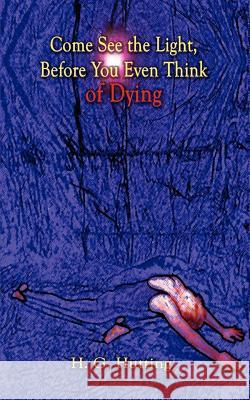 Come See the Light, Before You Even Think of Dying H. G. Hutting 9781403361684 Authorhouse - książka