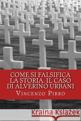 Come si falsifica la storia. Il caso di Alverino Urbani Pirro, Danilo Sergio 9781536869149 Createspace Independent Publishing Platform - książka