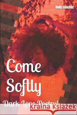 Come Softly: Dark love poetry! Rudy Sanchez 9781702593021 Independently Published - książka