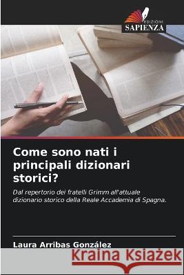 Come sono nati i principali dizionari storici? Laura Arribas Gonzalez   9786205788745 Edizioni Sapienza - książka