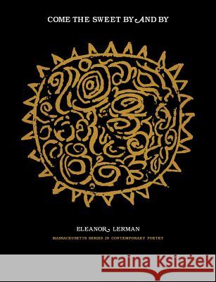 Come the Sweet by and by Eleanor Lerman   9780870231957 University of Massachusetts Press - książka