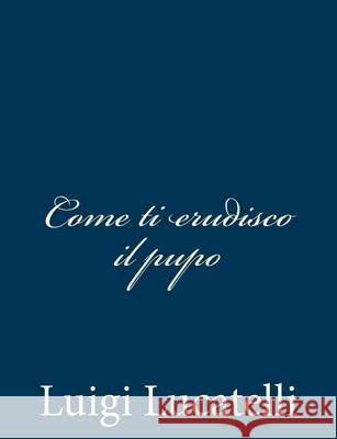 Come ti erudisco il pupo Lucatelli, Luigi 9781481004756 Createspace - książka