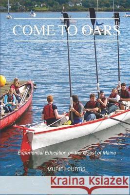 Come to Oars: Experiential Education on the Coast of Maine Muriel Curtis 9781095088449 Independently Published - książka