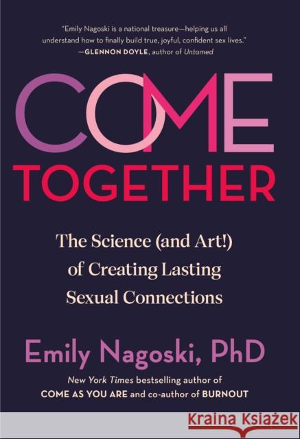 Come Together: The Science (and Art!) of Creating Lasting Sexual Connections Emily Nagoski 9780593500828 Random House Publishing Group - książka