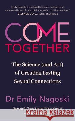 Come Together: The Science (and Art) of Creating Lasting Sexual Connections Emily Nagoski 9781785045004 Ebury Publishing - książka