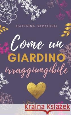 Come un giardino irraggiungibile: Nessun vero amore può essere fermato Caterina Saracino 9781703992861 Independently Published - książka