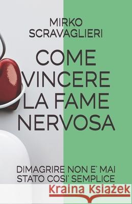 Come Vincere La Fame Nervosa: Dimagrire Non E' Mai Stato Cosi' Semplice Mirko Scravaglier 9781691503421 Independently Published - książka