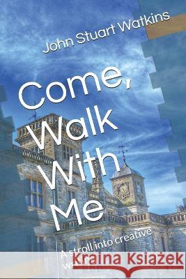 Come, Walk With Me: A stroll into creative writing John Stuart Watkins 9781092931137 Independently Published - książka