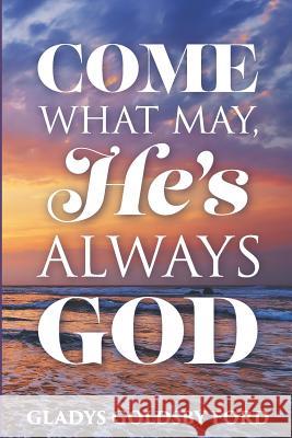 Come What May, He's Always God Gladys G. Ford 9781723451218 Createspace Independent Publishing Platform - książka