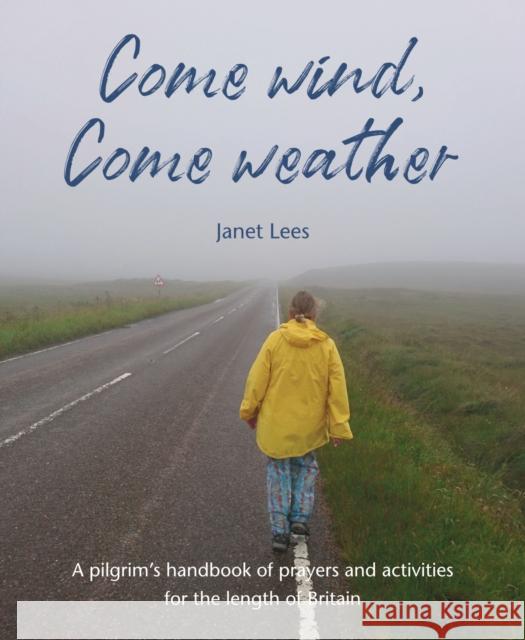 Come Wind, Come Weather: A pilgrim’s handbook of prayers and activities for the length of Britain Janet Lees 9781804323397 Wild Goose Publications - książka