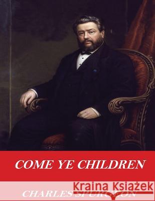 Come Ye Children Charles Spurgeon 9781542660457 Createspace Independent Publishing Platform - książka