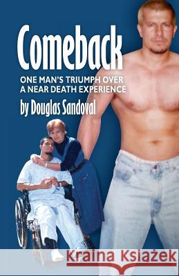 Comeback: One Man's Triumph Over a Near Death Experience Douglas Sandoval 9781532388941 Light of Hope Press - książka