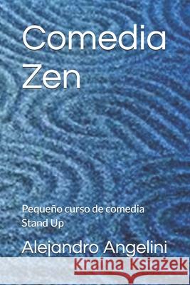 Comedia Zen: Peque?o curso de comedia Stand Up Alejandro Angelini 9781520518541 Independently Published - książka