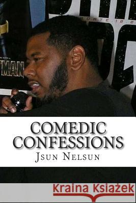 Comedic Confessions Jsun Nelsun 9781508746126 Createspace - książka
