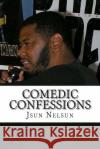 Comedic Confessions Jsun Nelsun 9781508746126 Createspace