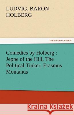 Comedies by Holberg: Jeppe of the Hill, the Political Tinker, Erasmus Montanus Holberg, Ludvig Baron 9783842459694 tredition GmbH - książka