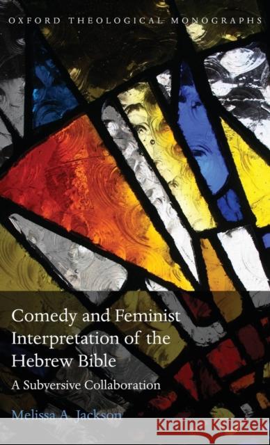 Comedy and Feminist Interpretation of the Hebrew Bible: A Subversive Collaboration Jackson, Melissa 9780199656776 Oxford University Press, USA - książka