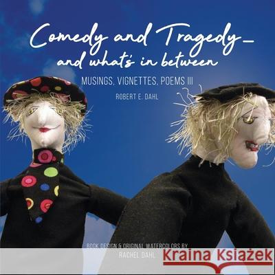 Comedy and Tragedy - and what's in between: Musings, Vignettes, Poems III Robert E. Dahl Rachel Dahl 9780990426349 Dahl Design Studio - książka