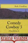 Comedy Cowboy 3: Flashback Bob Findlay 9781519714206 Createspace Independent Publishing Platform