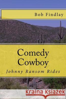 Comedy Cowboy: Johnny Ransom Rides Bob Findlay 9781519336583 Createspace Independent Publishing Platform - książka