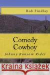 Comedy Cowboy: Johnny Ransom Rides Bob Findlay 9781519336583 Createspace Independent Publishing Platform