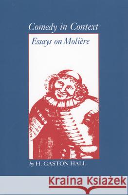 Comedy in Context: Essays on Moliere Hall, H. Gaston 9781604735161 University Press of Mississippi - książka