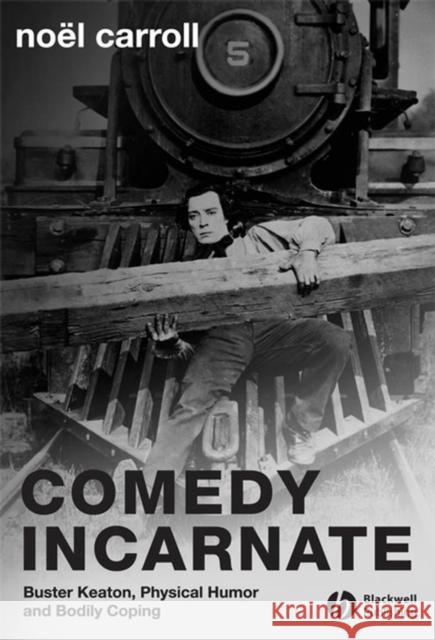 Comedy Incarnate: Buster Keaton, Physical Humor, and Bodily Coping Carroll, Noël 9781405155250 Blackwell Publishers - książka