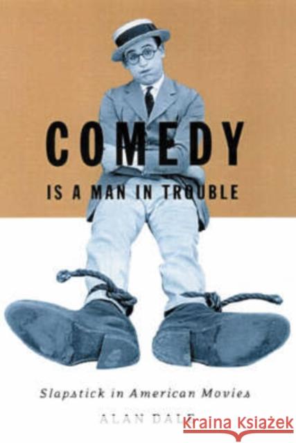 Comedy Is A Man In Trouble : Slapstick in American Movies Alan Dale 9780816636570 University of Minnesota Press - książka