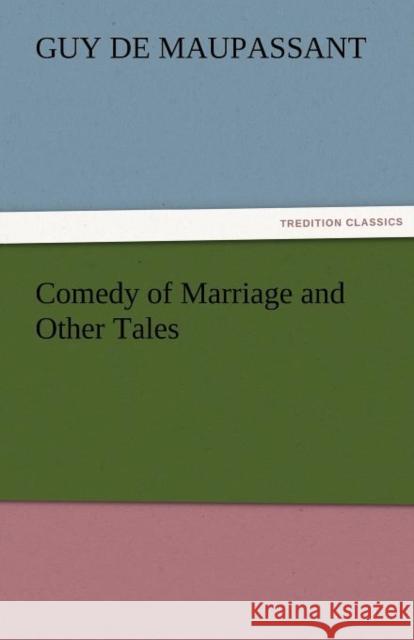 Comedy of Marriage and Other Tales Guy de Maupassant   9783842467002 tredition GmbH - książka